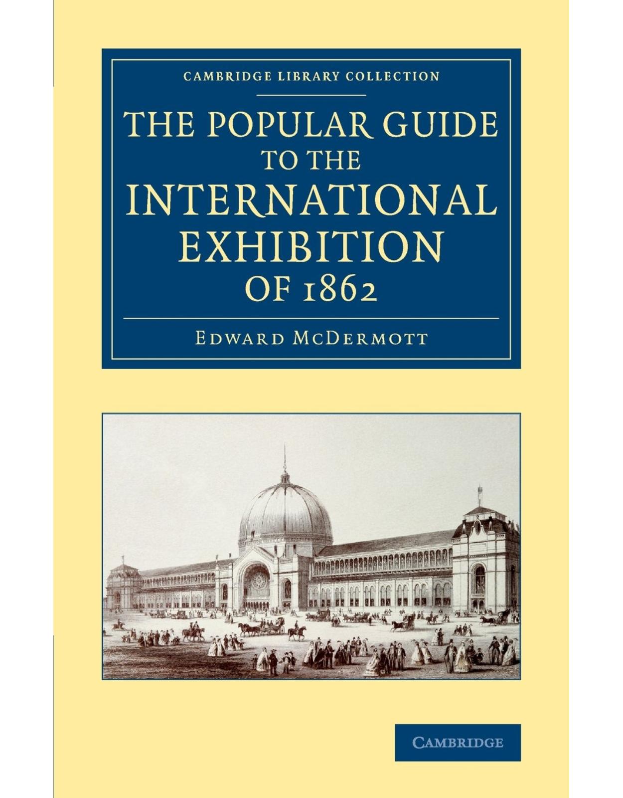The Popular Guide to the International Exhibition of 1862 (Cambridge Library Collection - British and Irish History, 19th Century)