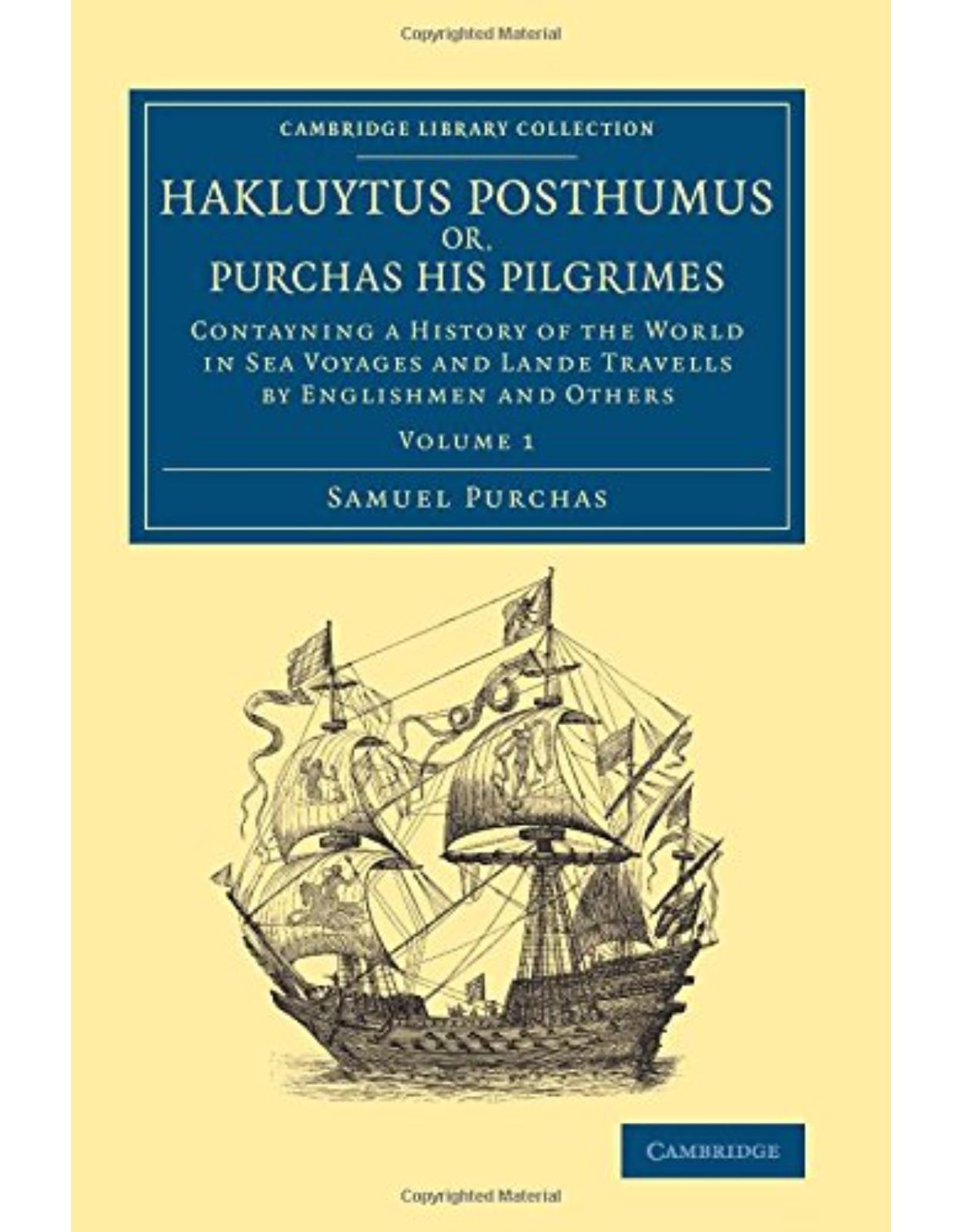 Hakluytus Posthumus or, Purchas his Pilgrimes: Contayning a History of the World in Sea Voyages and Lande Travells by Englishmen and Others (Volume 1)