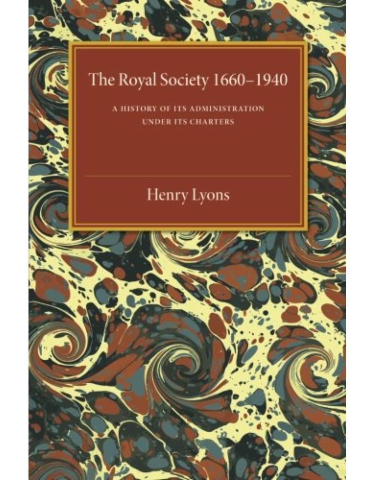 The Royal Society, 1660-1940: A History of its Administration under its Charters 