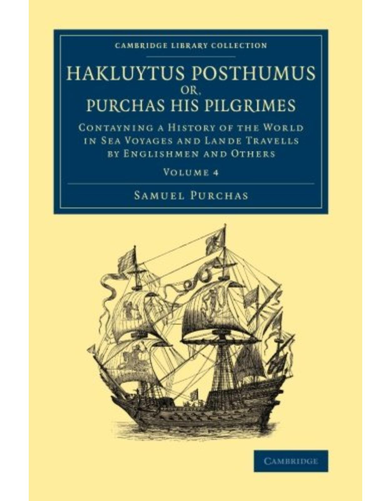 Hakluytus Posthumus or, Purchas his Pilgrimes: Contayning a History of the World in Sea Voyages and Lande Travells by Englishmen and Others (Volume 4)