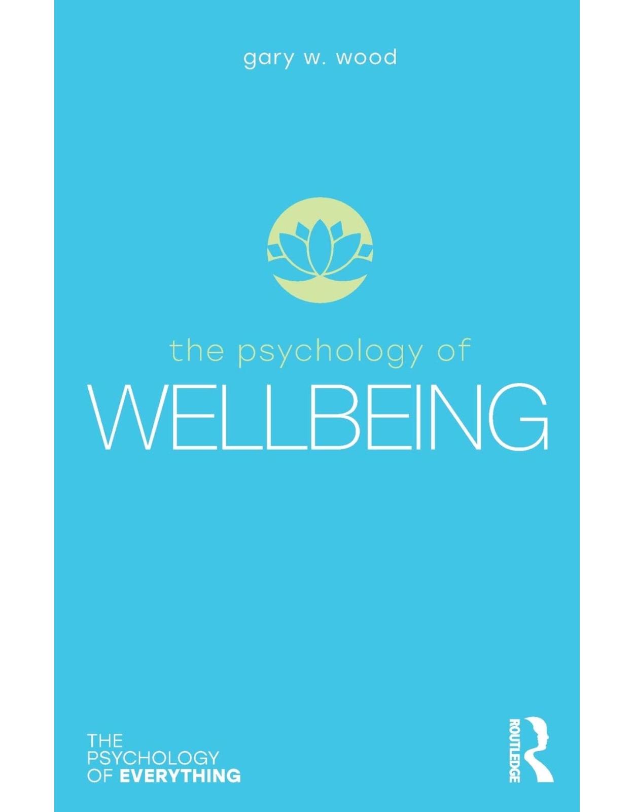 The Psychology of Wellbeing (The Psychology of Everything)
