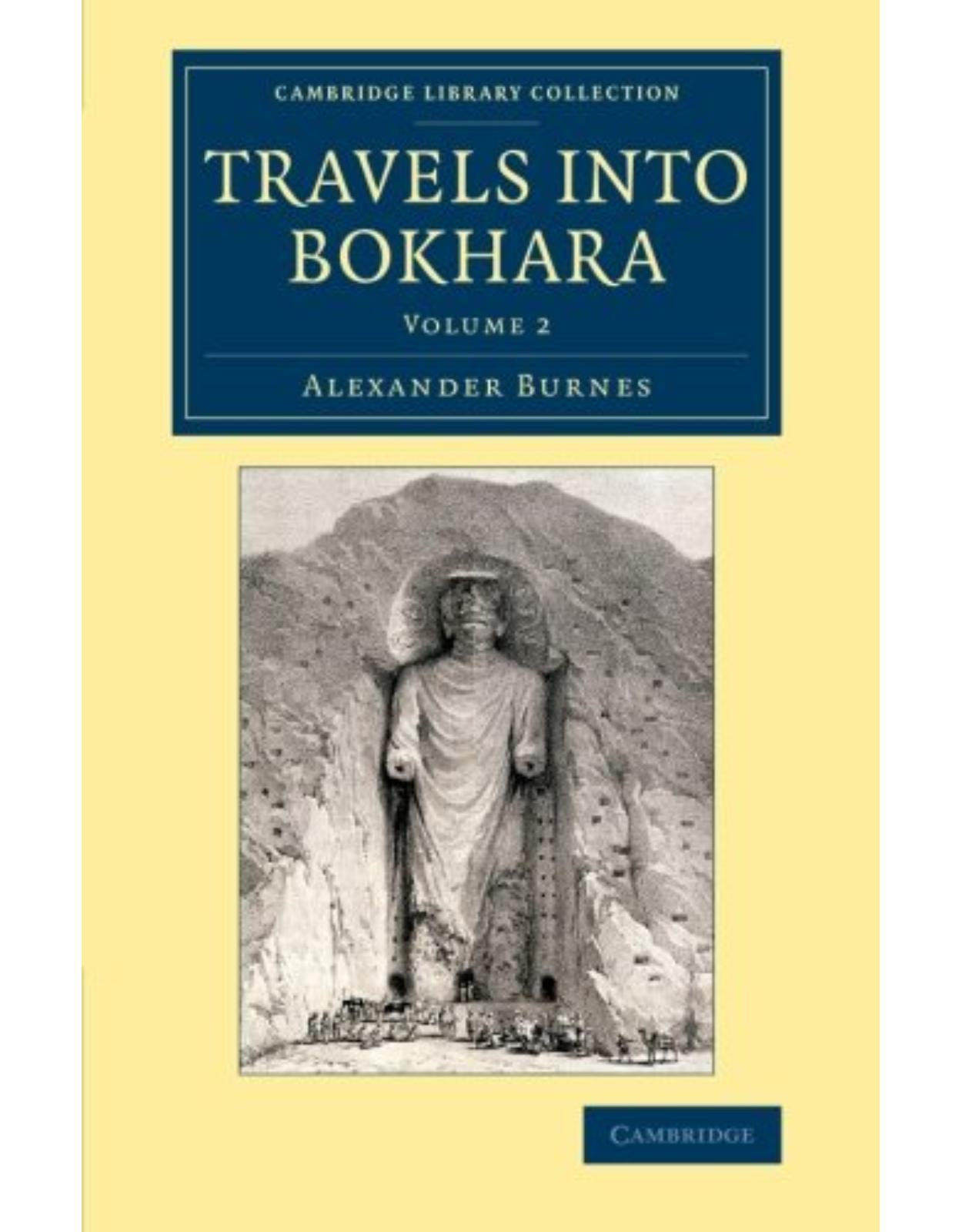 Travels into Bokhara Volume 2 of 3 Volume Set: Travels into Bokhara: Being the Account of a Journey from India to Cabool, Tartary and Persia; Also, Narrative of a ... - British and Irish History, 19th Century)