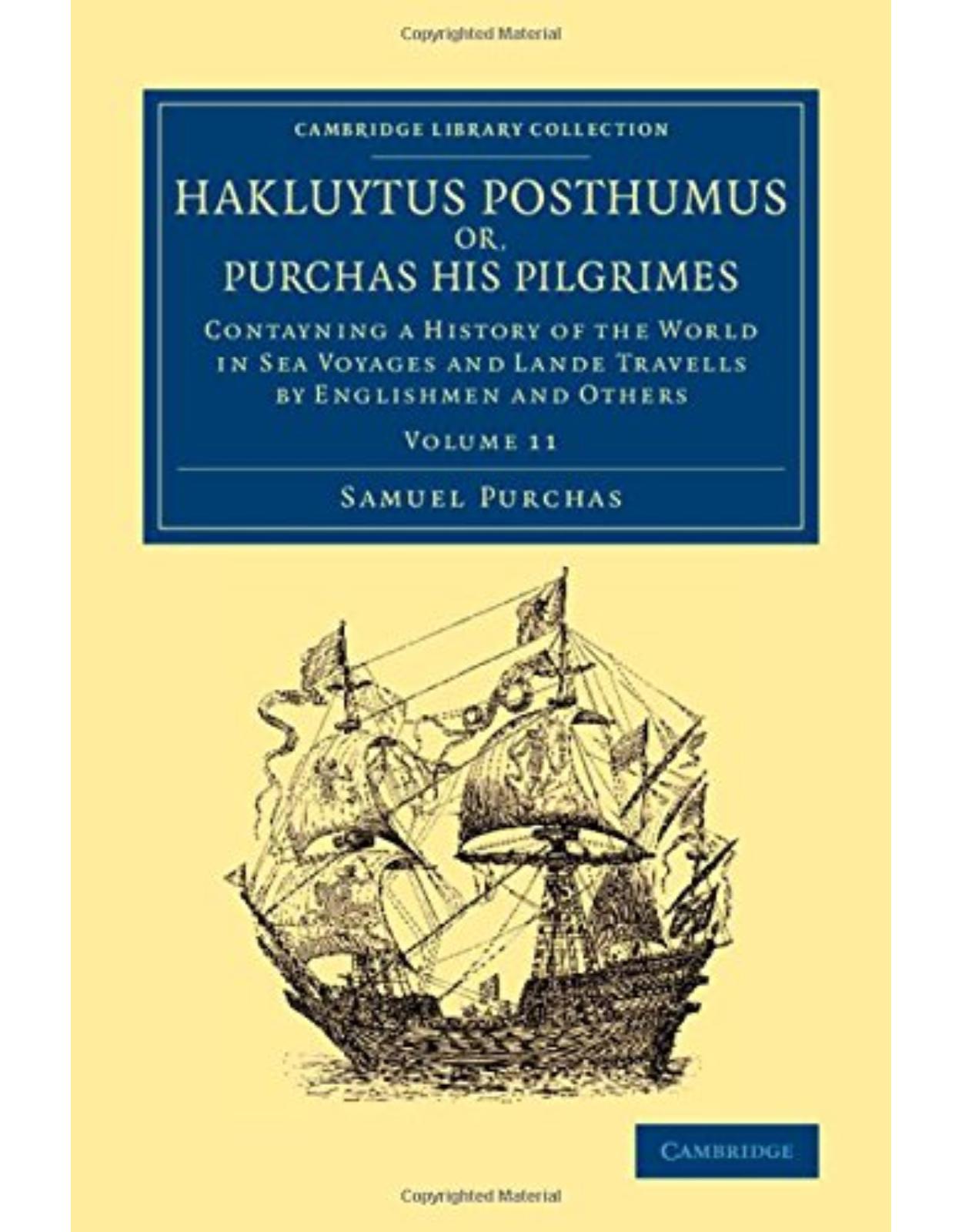 Hakluytus Posthumus or, Purchas his Pilgrimes: Contayning a History of the World in Sea Voyages and Lande Travells by Englishmen and Others (Volume 11)