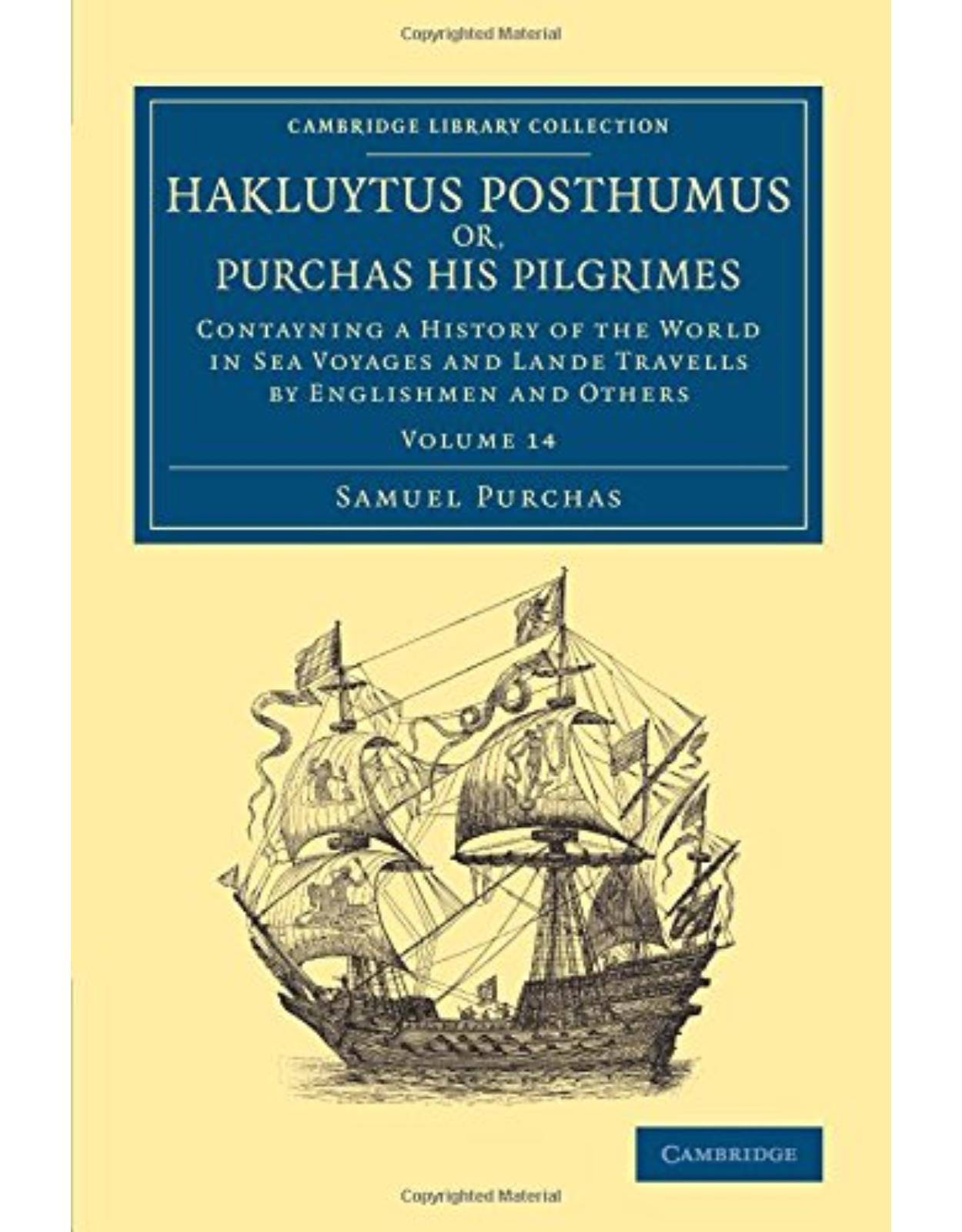 Hakluytus Posthumus or, Purchas his Pilgrimes: Contayning a History of the World in Sea Voyages and Lande Travells by Englishmen and Others (Volume 14)