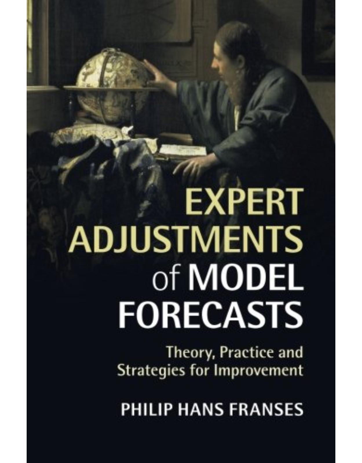 Expert Adjustments of Model Forecasts: Theory, Practice and Strategies for Improvement