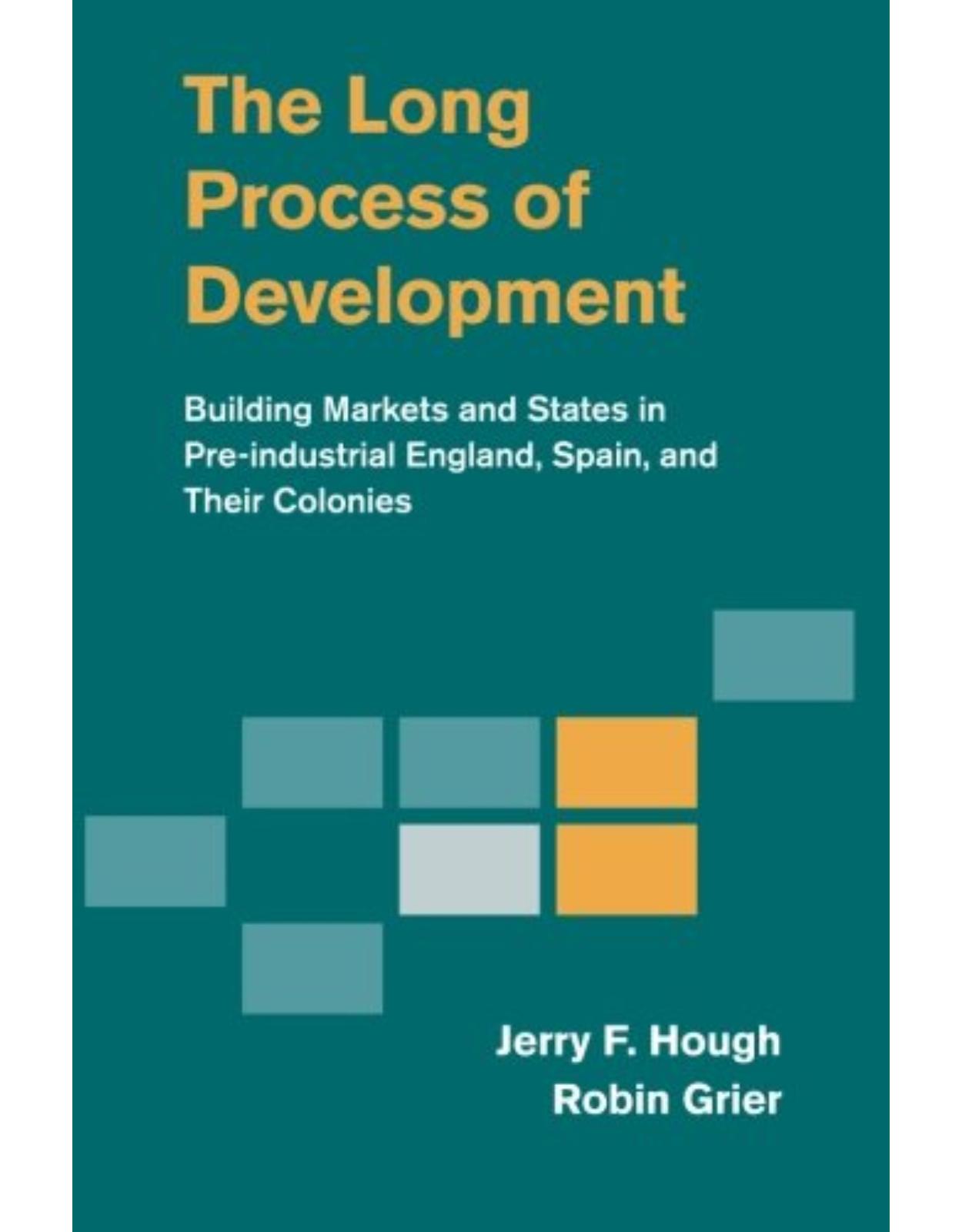 The Long Process of Development: Building Markets and States in Pre-industrial England, Spain and their Colonies