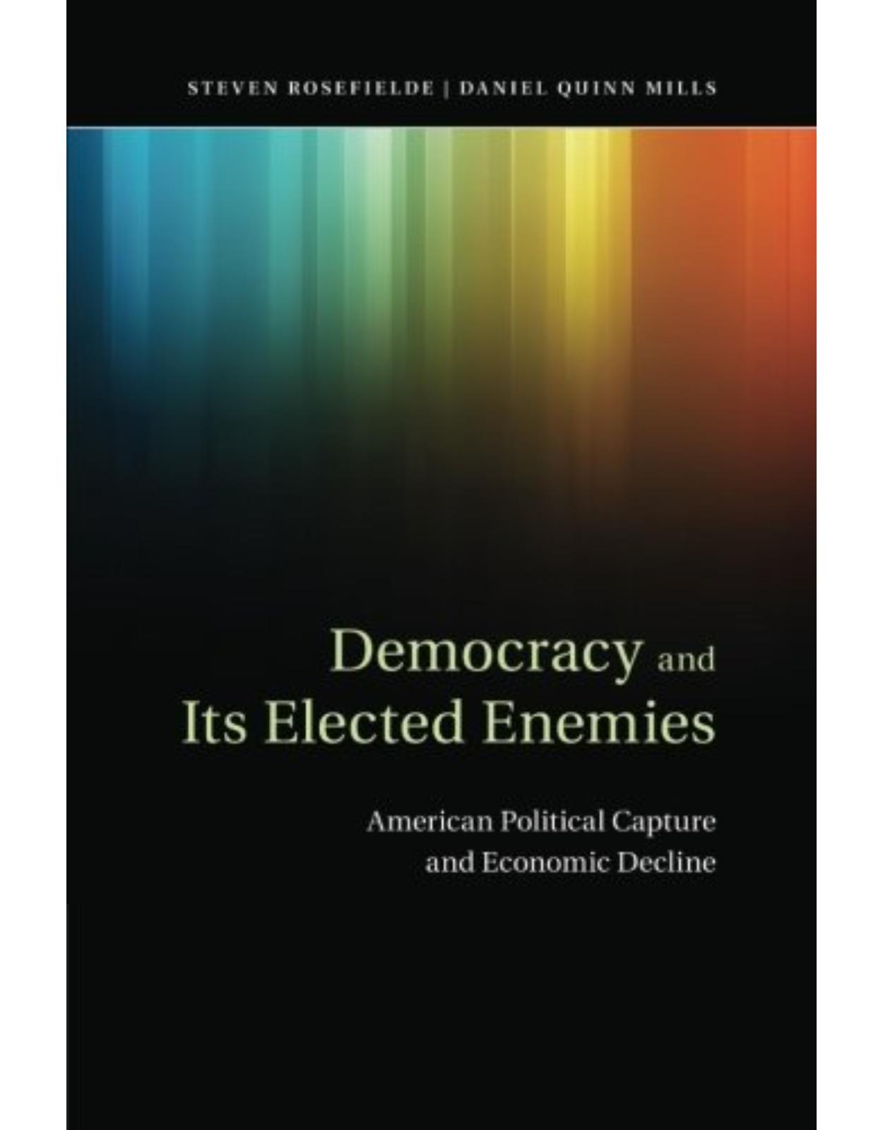 Democracy and its Elected Enemies: American Political Capture and Economic Decline 
