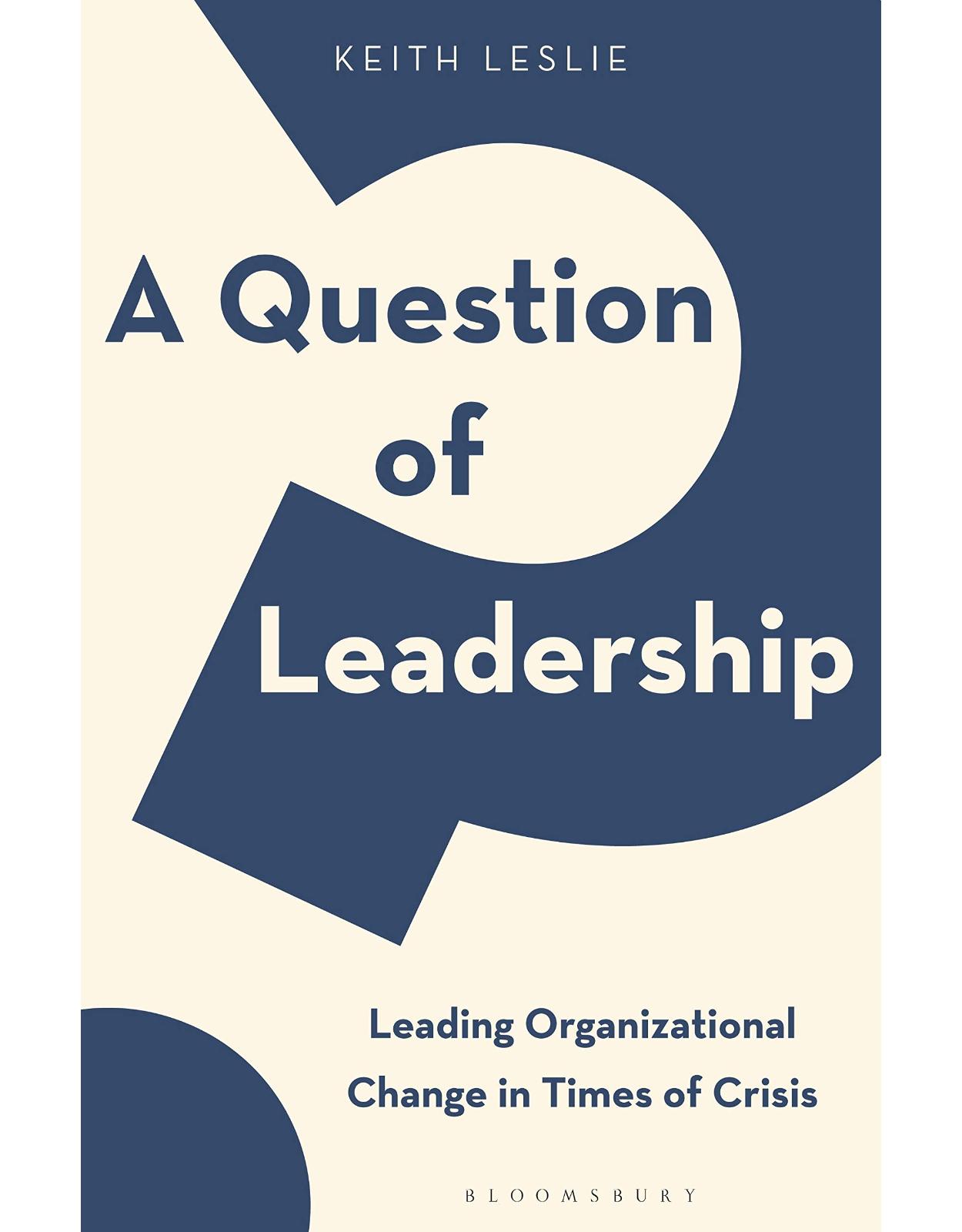 A Question of Leadership: Leading Organizational Change in Times of Crisis