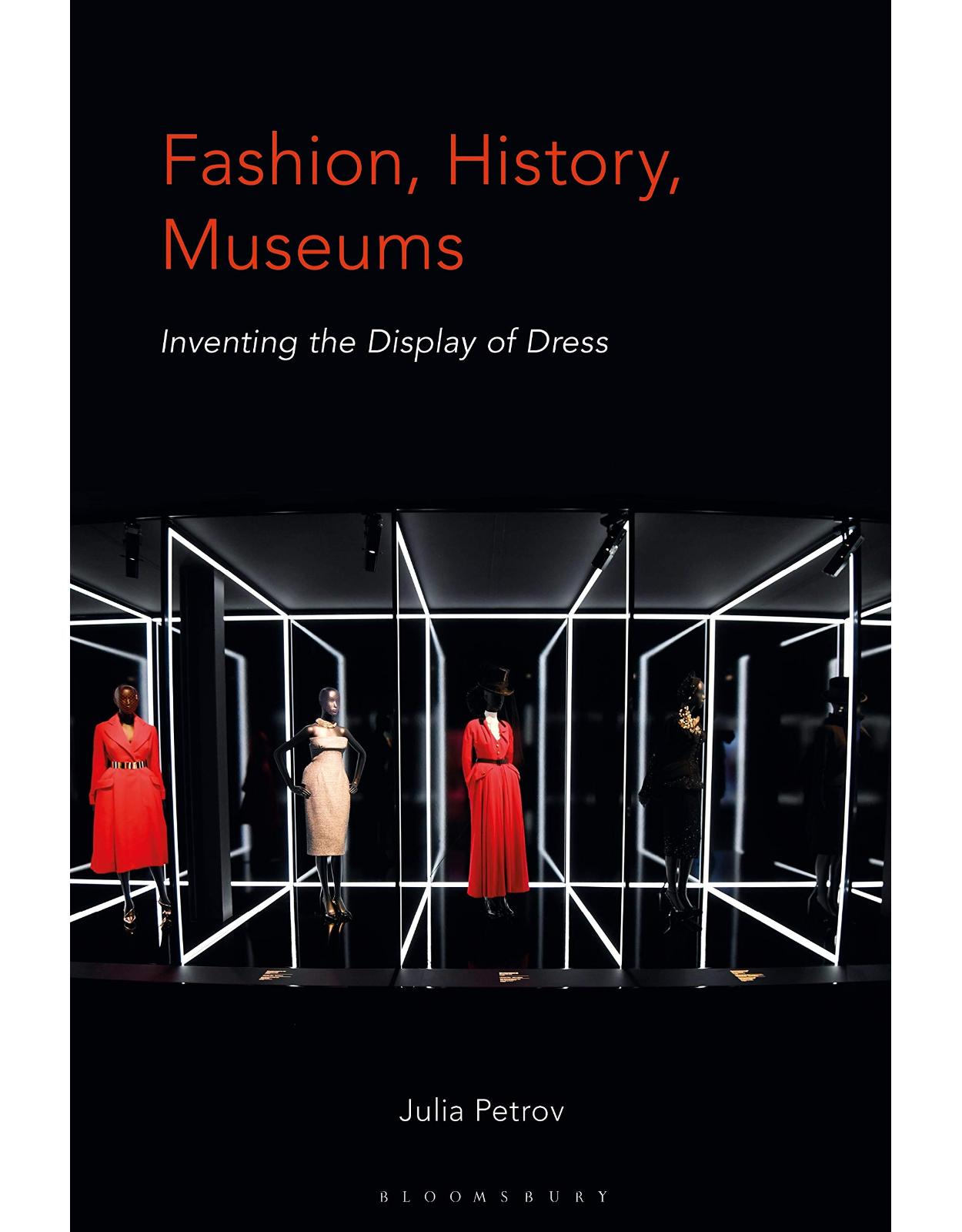 Fashion, History, Museums: Inventing the Display of Dress