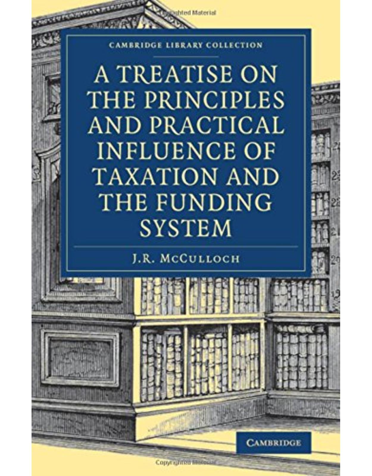 A Treatise on the Principles and Practical Influence of Taxation and the Funding System (Cambridge Library Collection - British and Irish History, 19th Century)