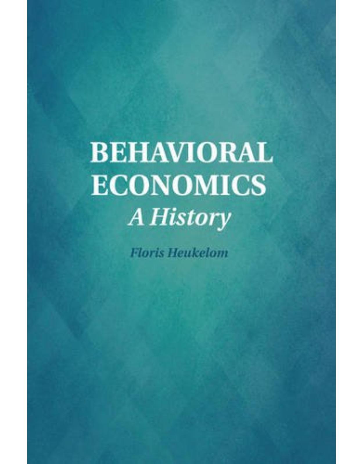 Behavioral Economics: A History (Historical Perspectives on Modern Economics)
