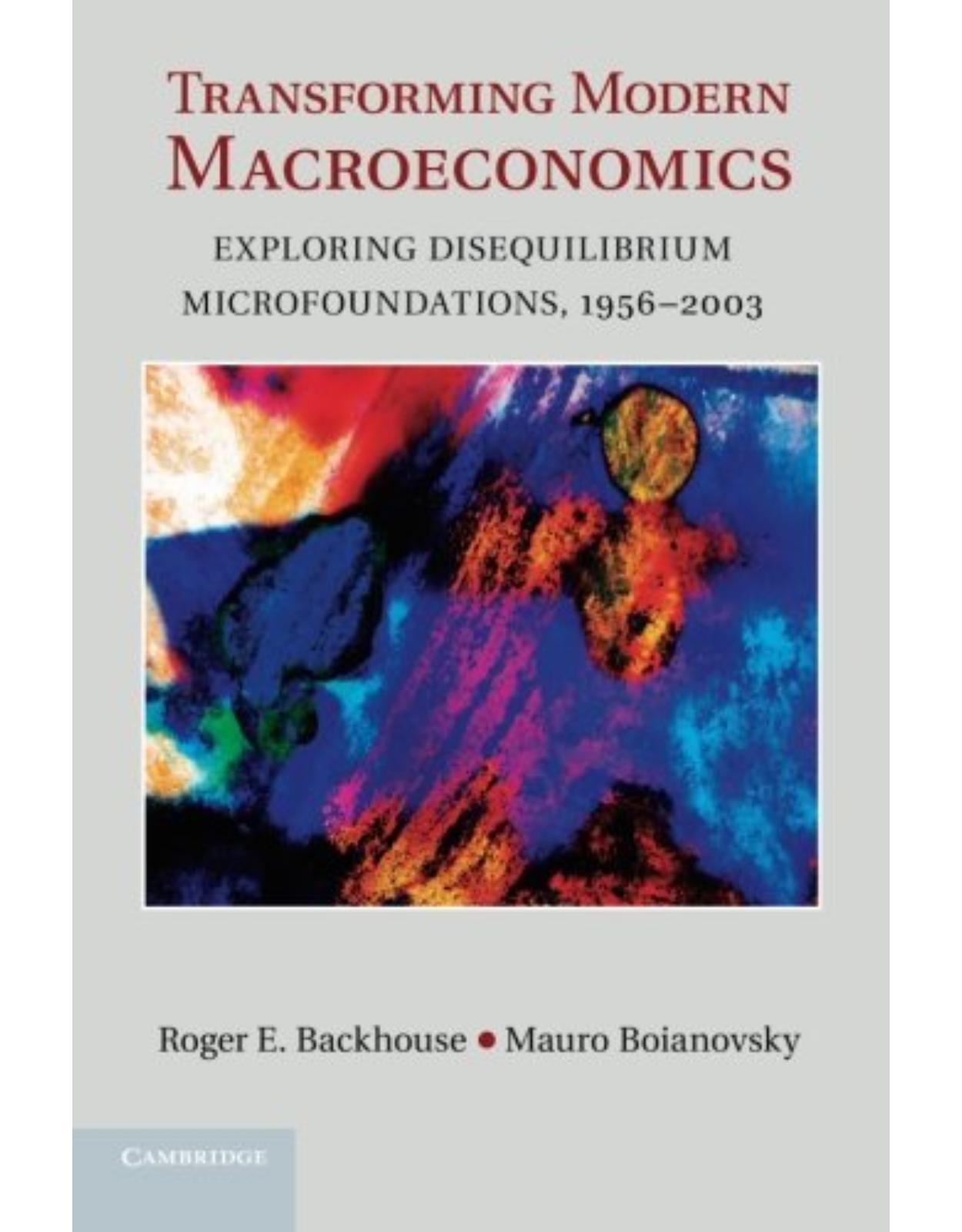 Transforming Modern Macroeconomics: Exploring Disequilibrium Microfoundations, 1956-2003 (Historical Perspectives on Modern Economics)