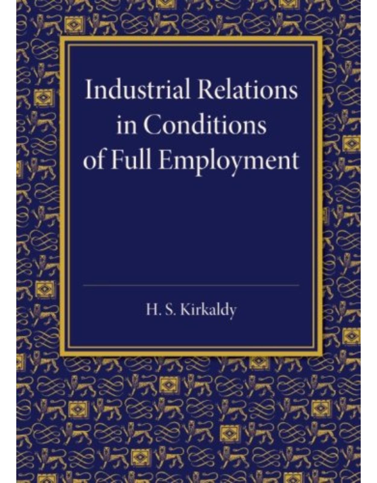 Industrial Relations in Conditions of Full Employment: An Inaugural Lecture Delivered at Cambridge on 16 October 1945