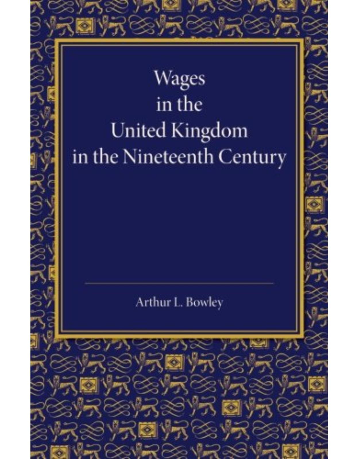 Wages in the United Kingdom in the Nineteenth Century: Notes for the Use of Students of Social and Economic Questions 