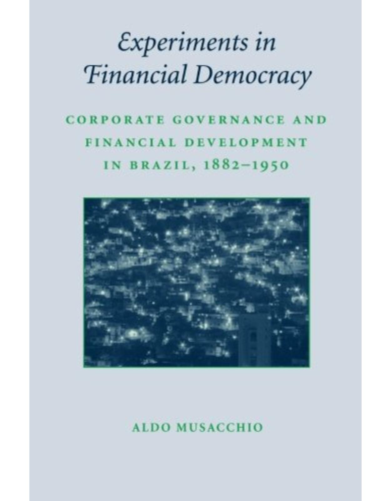 Experiments in Financial Democracy: Corporate Governance and Financial Development in Brazil, 1882-1950 (Studies in Macroeconomic History)