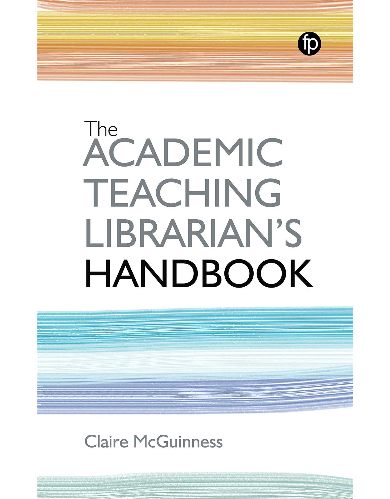 The Academic Teaching Librarian's Handbook