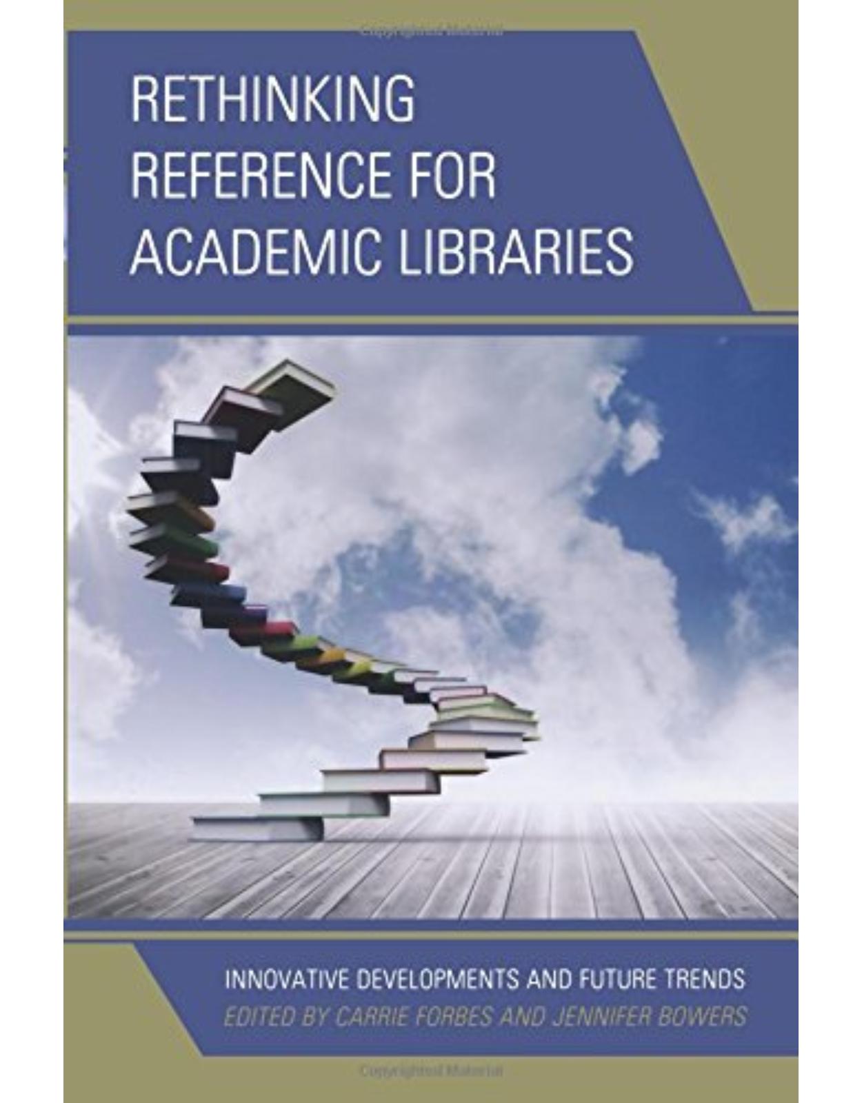 Rethinking Reference for Academic Libraries  Innovative Developments and Future Trends