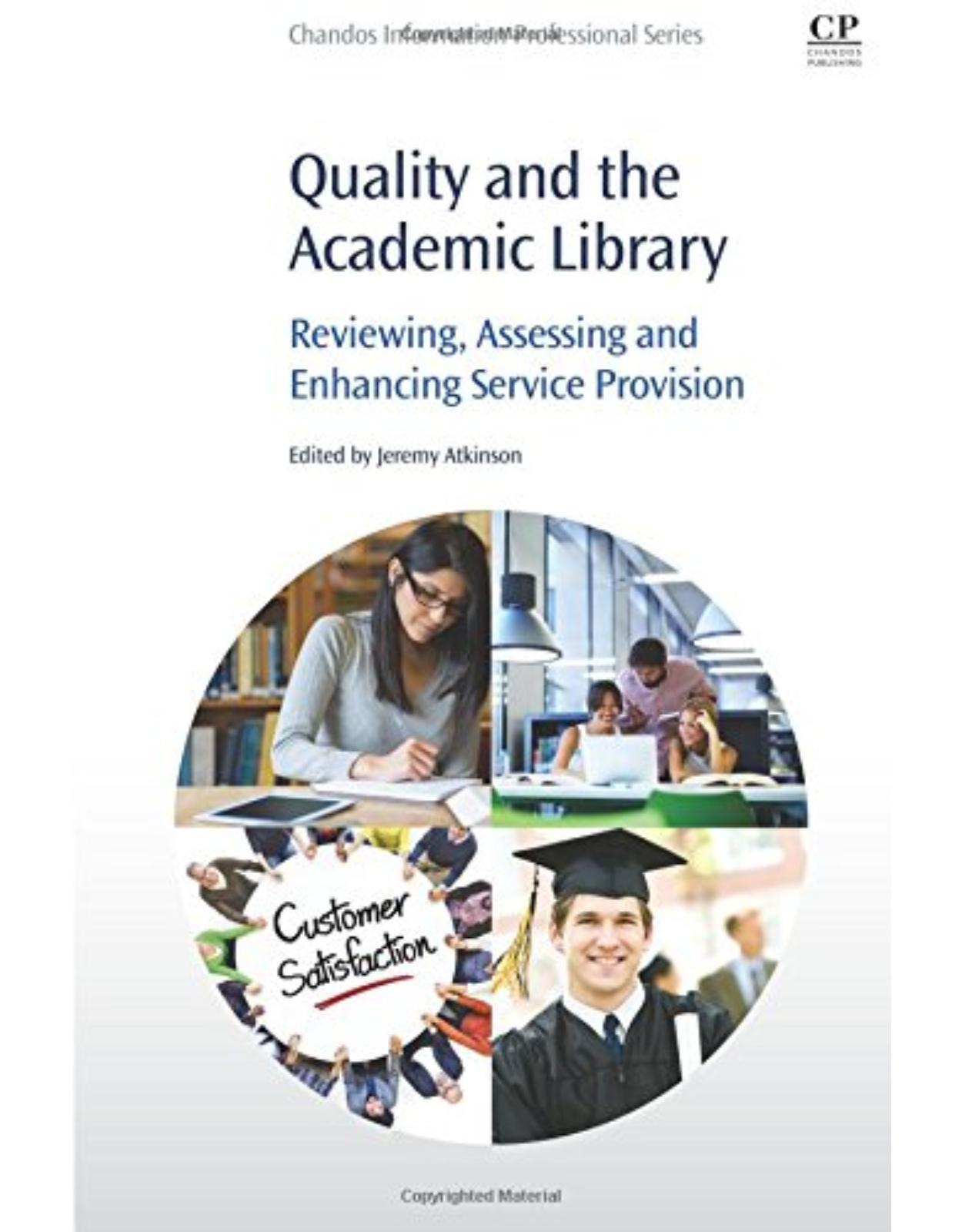 Quality and the Academic Library Reviewing, Assessing and Enhancing Service Provision By Jeremy Atkinson