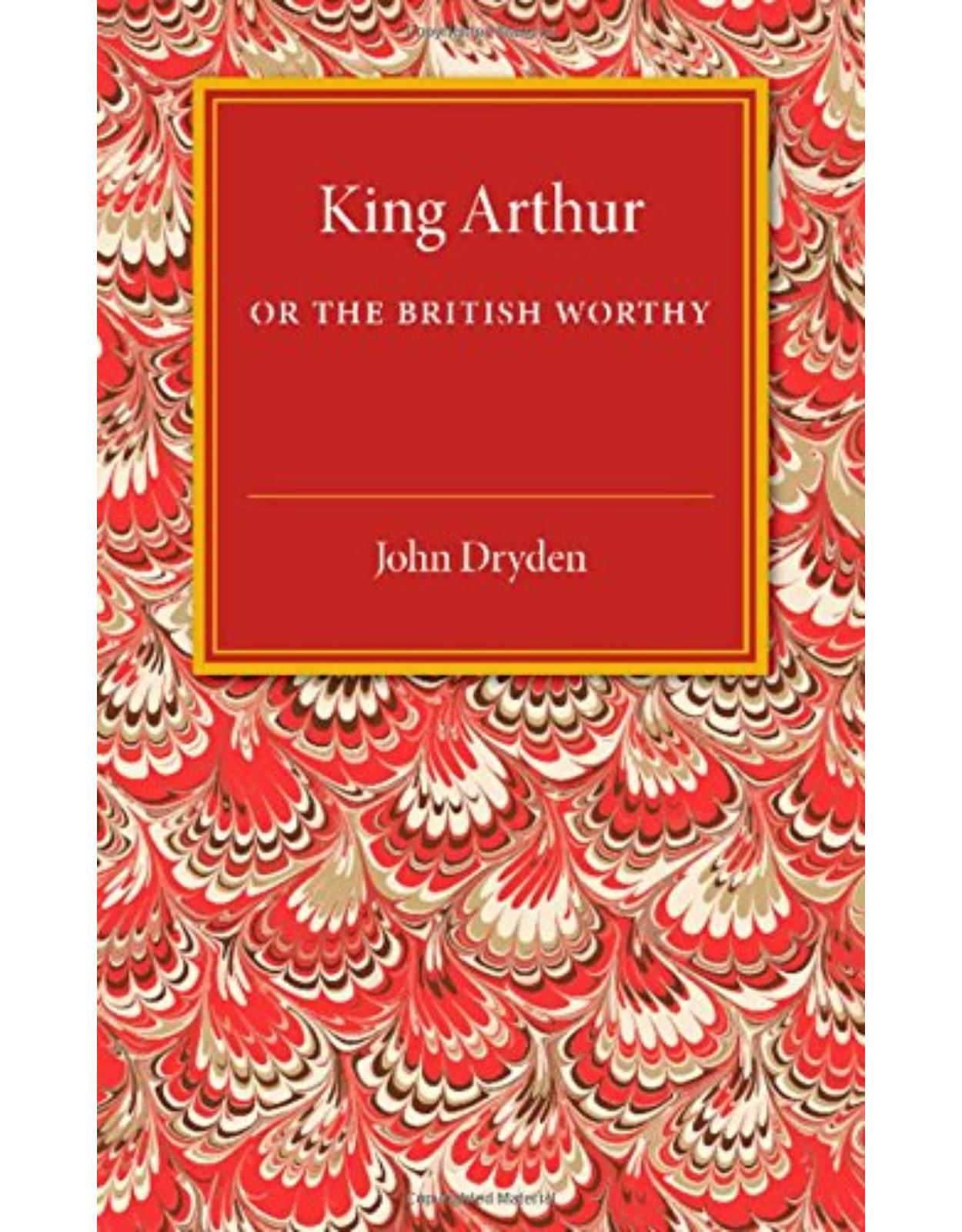 King Arthur; or, The British Worthy: A Dramatick Opera