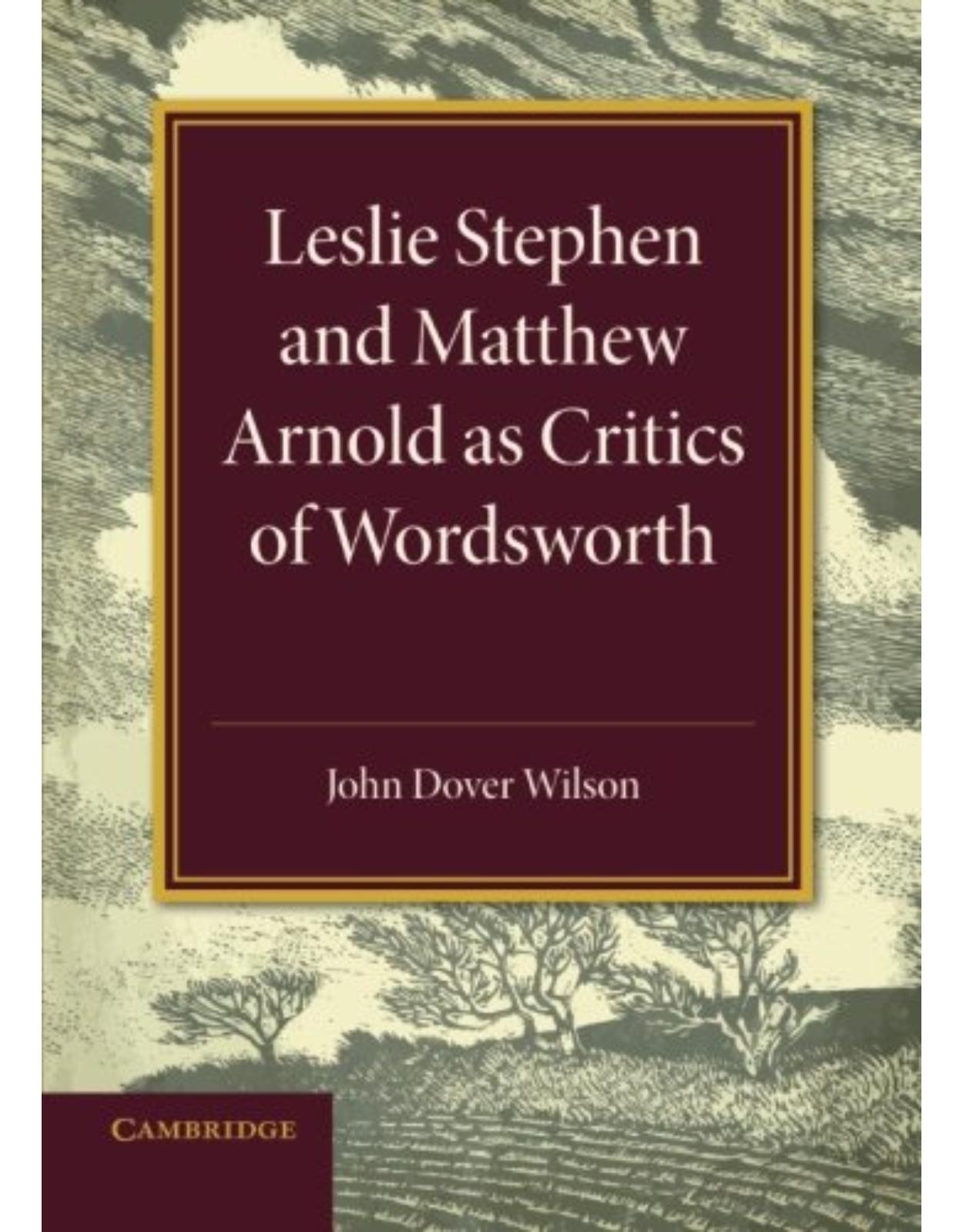 Leslie Stephen and Matthew Arnold as Critics of Wordsworth: Leslie Stephen Lecture 1939