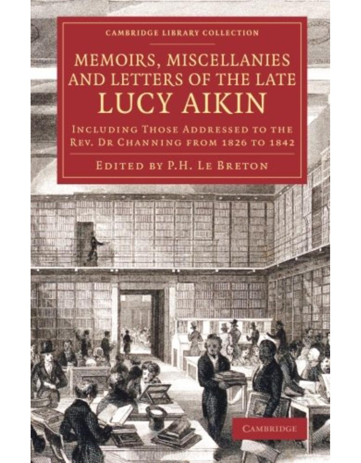 Memoirs, Miscellanies and Letters of the Late Lucy Aikin: Including Those Addressed to the Rev. Dr Channing from 1826 to 1842 (Cambridge Library Collection - Literary Studies)