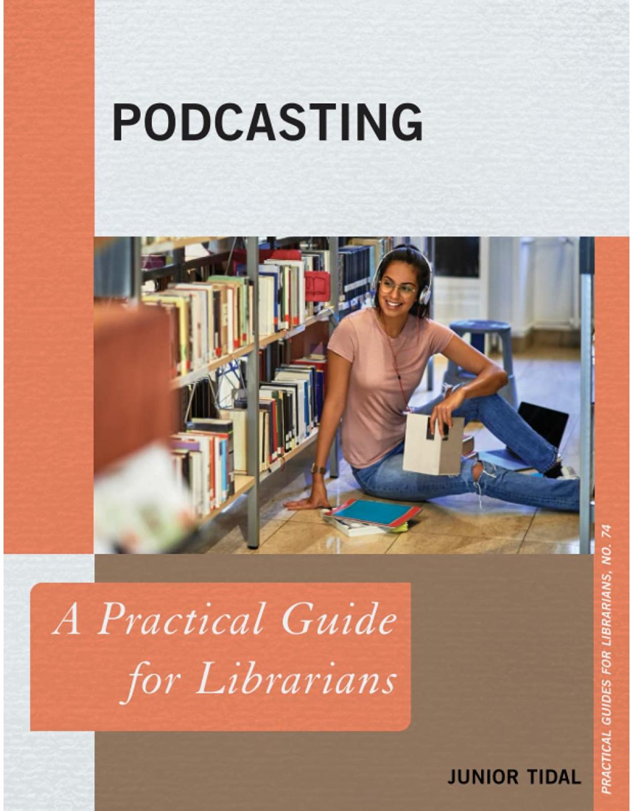 Podcasting: A Practical Guide for Librarians: 74 (Practical Guides for Librarians)