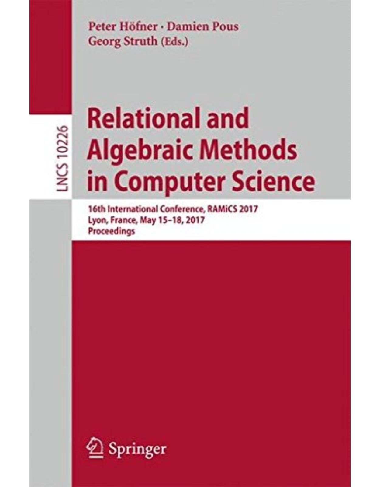 Relational and Algebraic Methods in Computer Science: 16th International Conference, RAMiCS 2017, Lyon, France, May 15-18, 2017, Proceedings