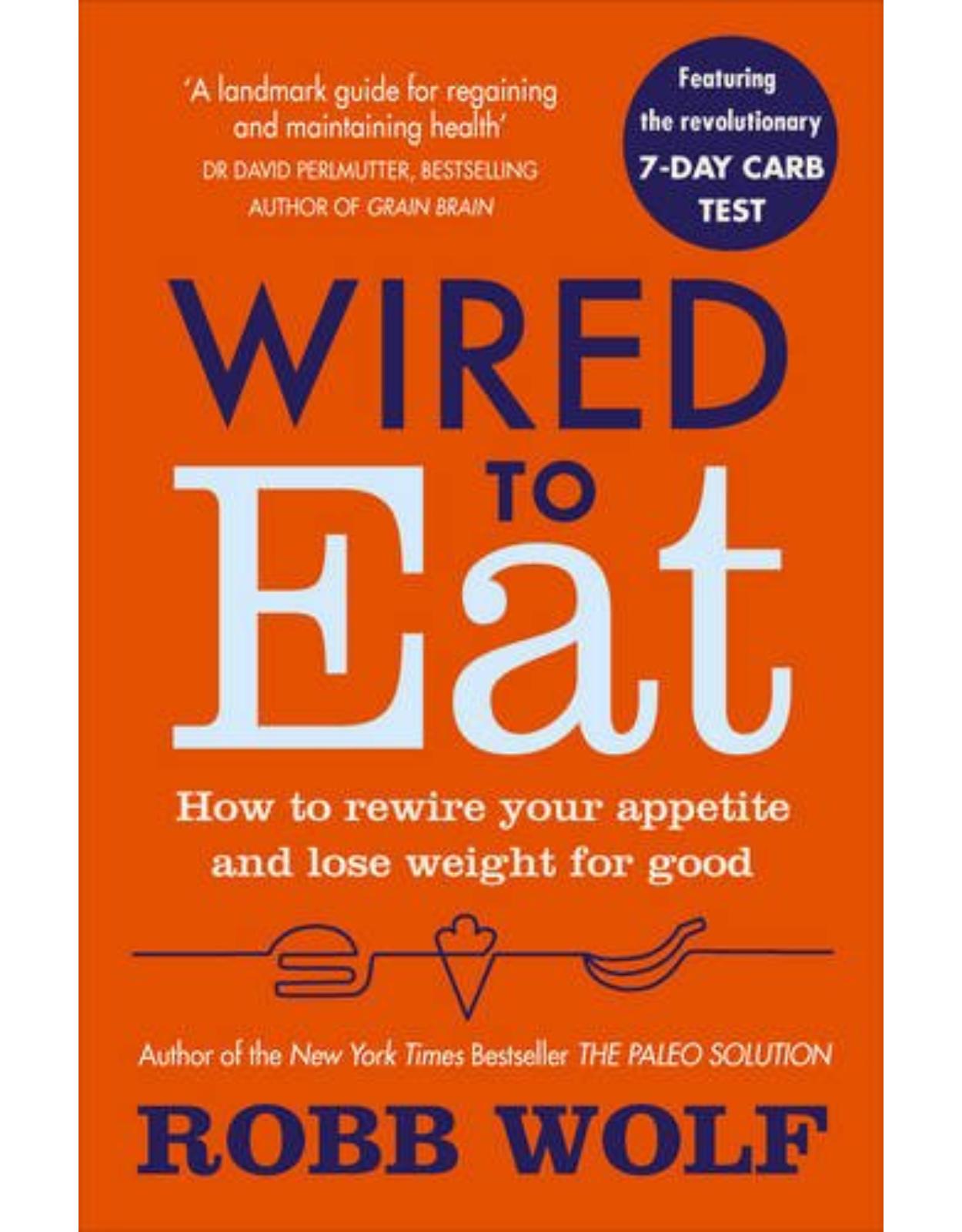 Wired to Eat: How to Rewire Your Appetite and Lose Weight for Good