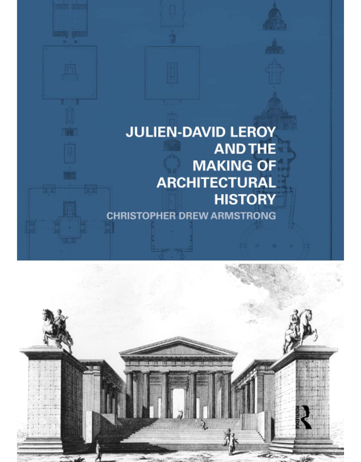 Julien-David Leroy and the Making of Architectural History (The Classical Tradition in Architecture) 