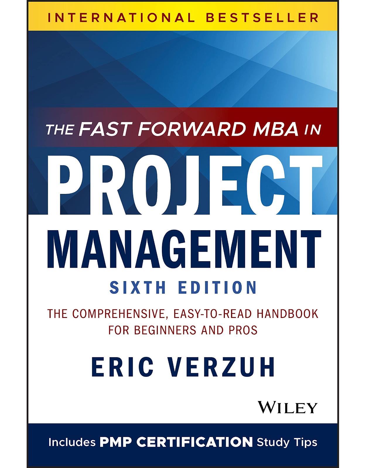The Fast Forward MBA in Project Management: The Comprehensive, Easy-to-Read Handbook for Beginners and Pros, 6th Edition