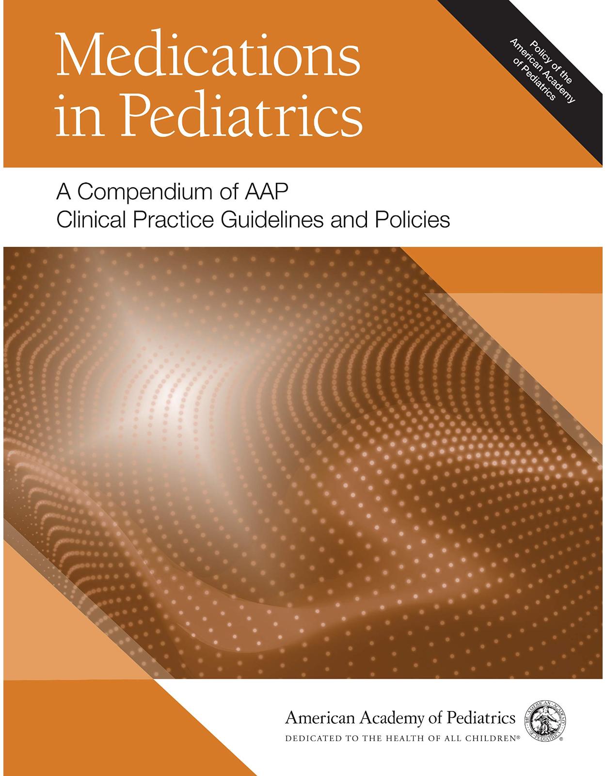 Medications in Pediatrics: A Compendium of AAP Clinical Practice Guidelines and Policies