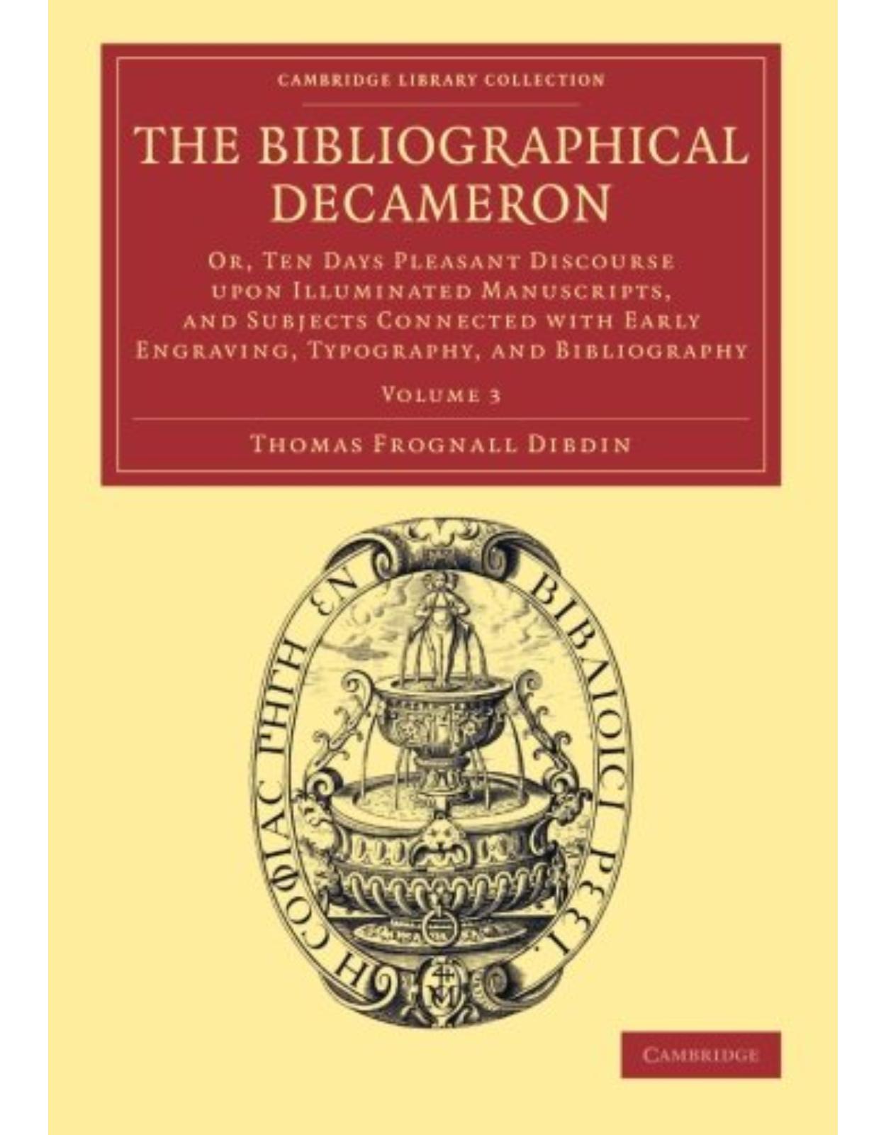The Bibliographical Decameron 3 Volume Set: The Bibliographical Decameron: Or, Ten Days Pleasant Discourse upon Illuminated Manuscripts, and Subjects ... of Printing, Publishing and Libraries)