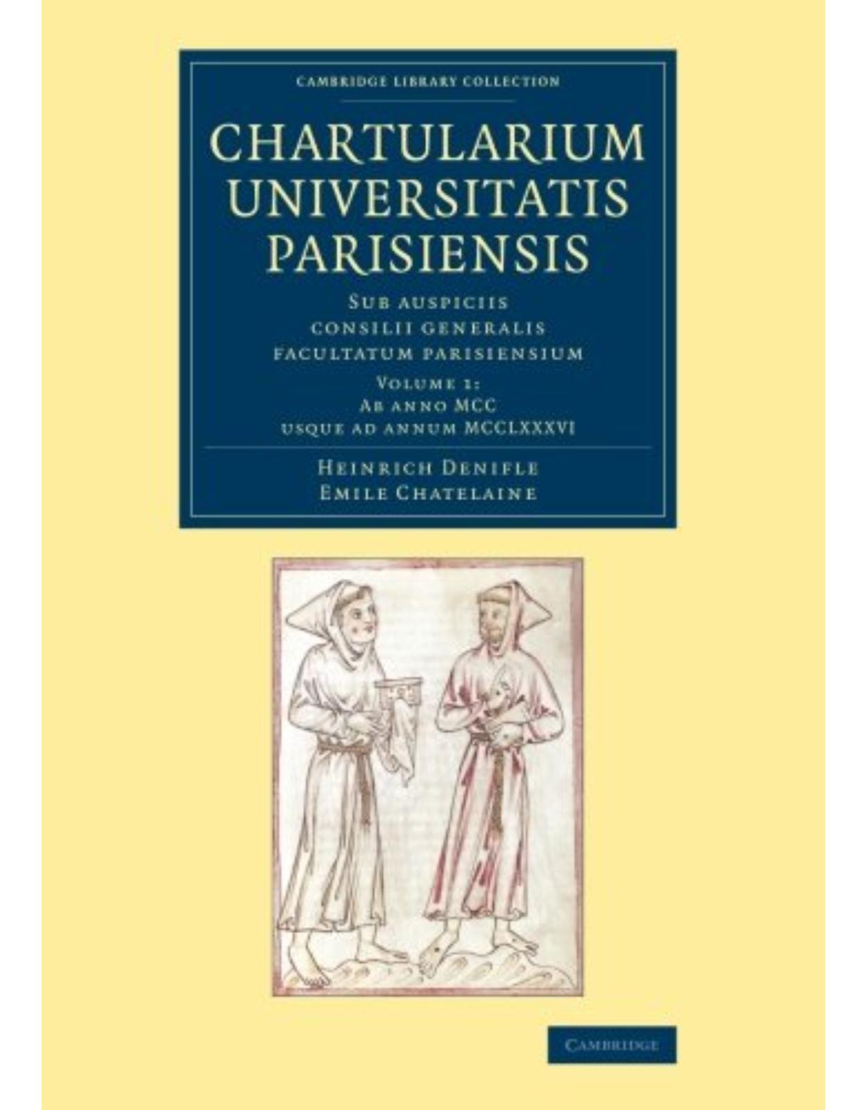 Chartularium Universitatis Parisiensis: Volume 1, Ab anno MCC usque ad annum MCCLXXXVI: Sub auspiciis consilii generalis facultatum parisiensium (Cambridge Library Collection - Medieval History) (Latin)