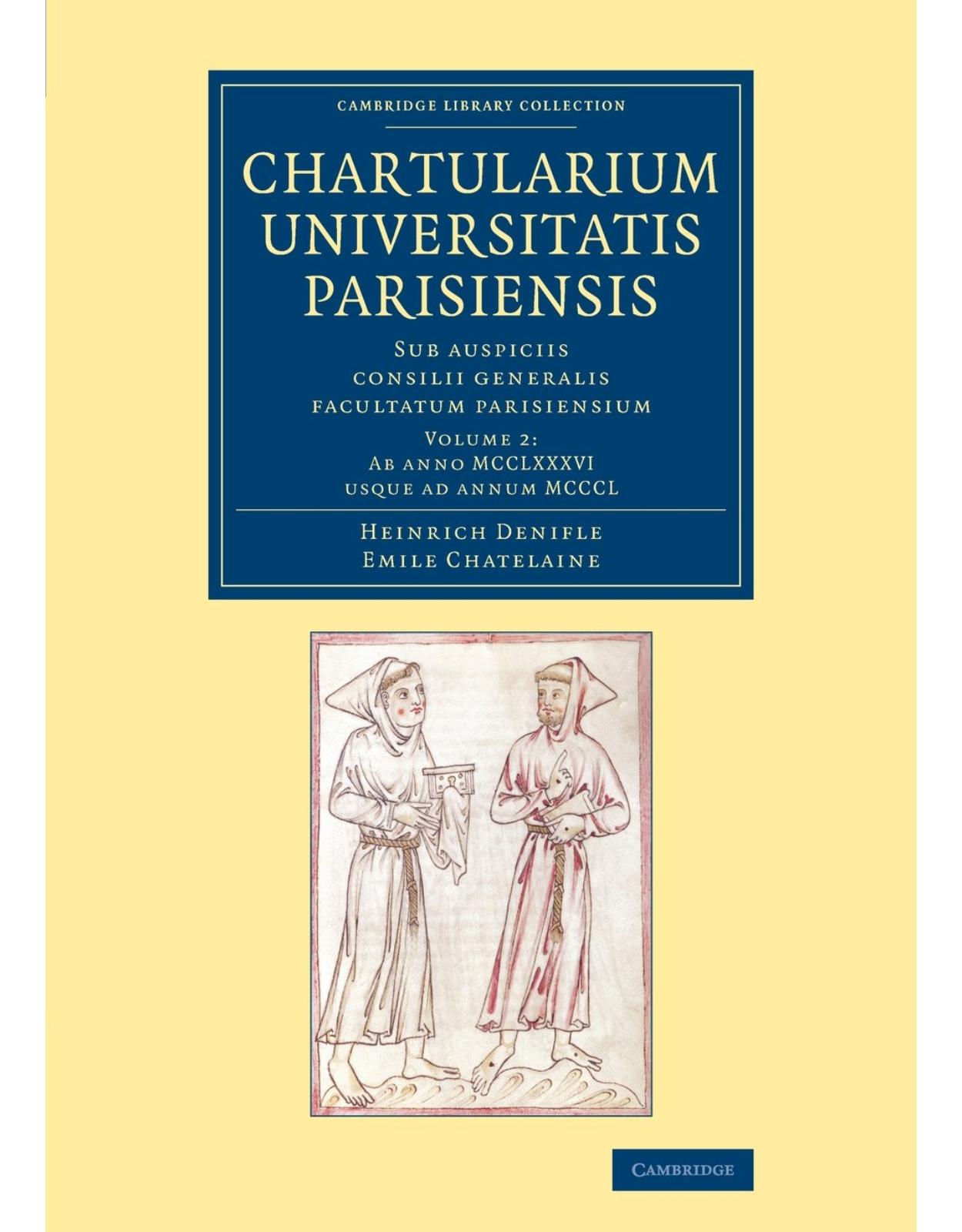 Chartularium Universitatis Parisiensis: Volume 2, Ab anno MCCLXXXVI usque ad annum MCCCL: Sub auspiciis consilii generalis facultatum parisiensium (Cambridge Library Collection - Medieval History) (Latin)