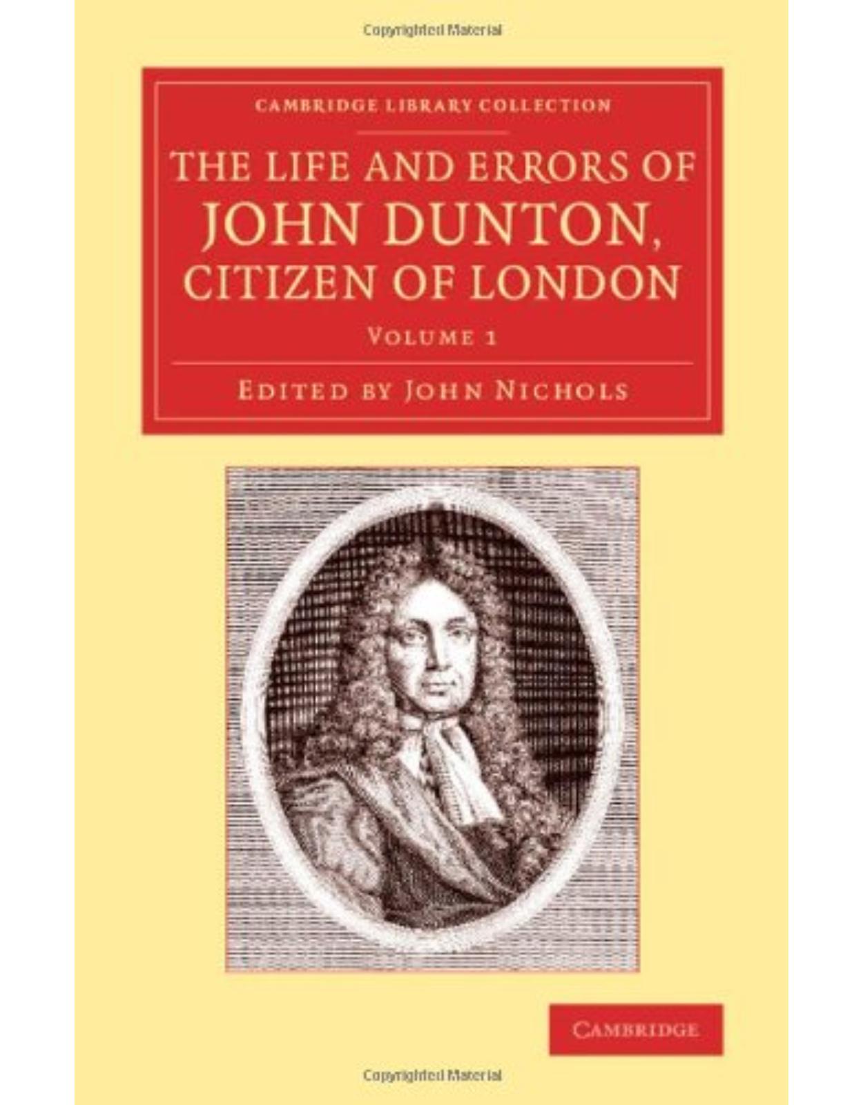 The Life and Errors of John Dunton, Citizen of London 2 Volume Set: The Life and Errors of John Dunton, Citizen of London: With the Lives and ... of Printing, Publishing and Libraries)
