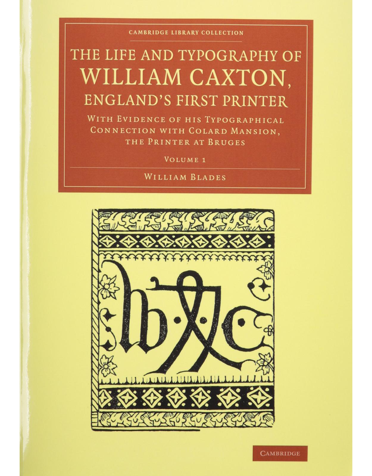 The Life and Typography of William Caxton, England's First Printer 2 Vol,ume Set: With Evidence of his Typographical Connection with Colard Mansion, ... of Printing, Publishing and Libraries)