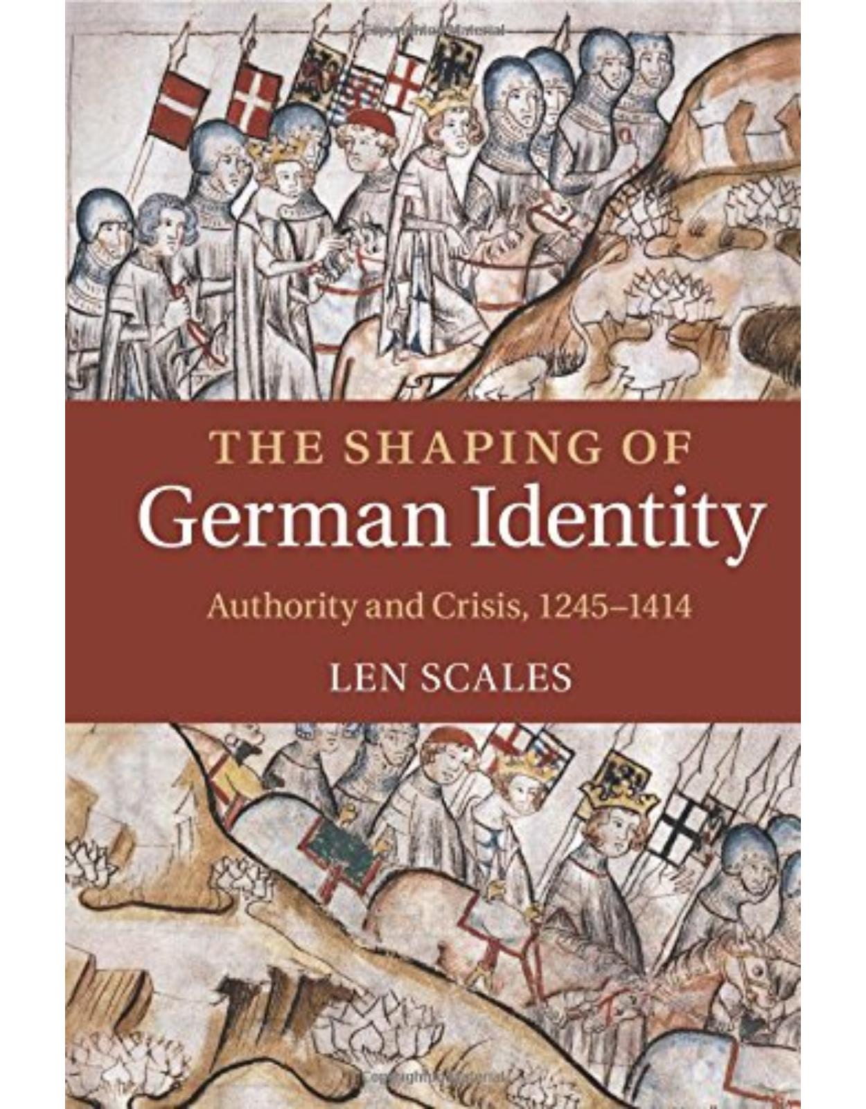 The Shaping of German Identity: Authority and Crisis, 1245-1414