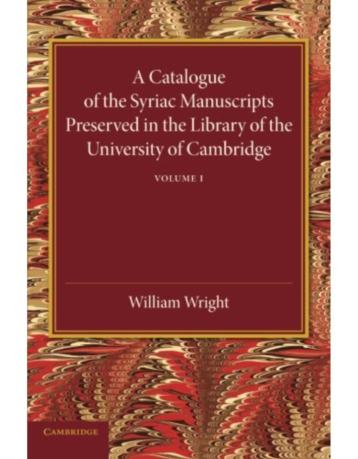 A Catalogue of the Syriac Manuscripts Preserved in the Library of the University of Cambridge: Volume 1