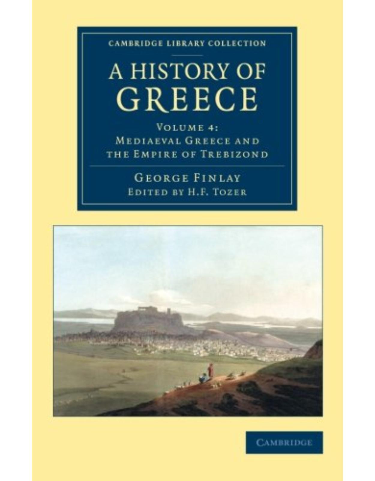 A History of Greece 7 Volume Set: A History of Greece: From its Conquest by the Romans to the Present Time, B.C. 146 to A.D. 1864: Volume 4 (Cambridge Library Collection - European History)