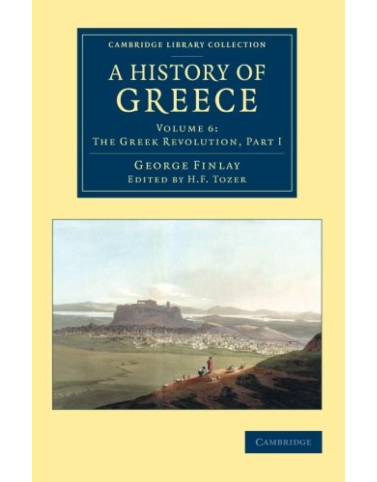 A History of Greece 7 Volume Set: A History of Greece: From its Conquest by the Romans to the Present Time, B.C. 146 to A.D. 1864: Volume 6 (Cambridge Library Collection - European History)