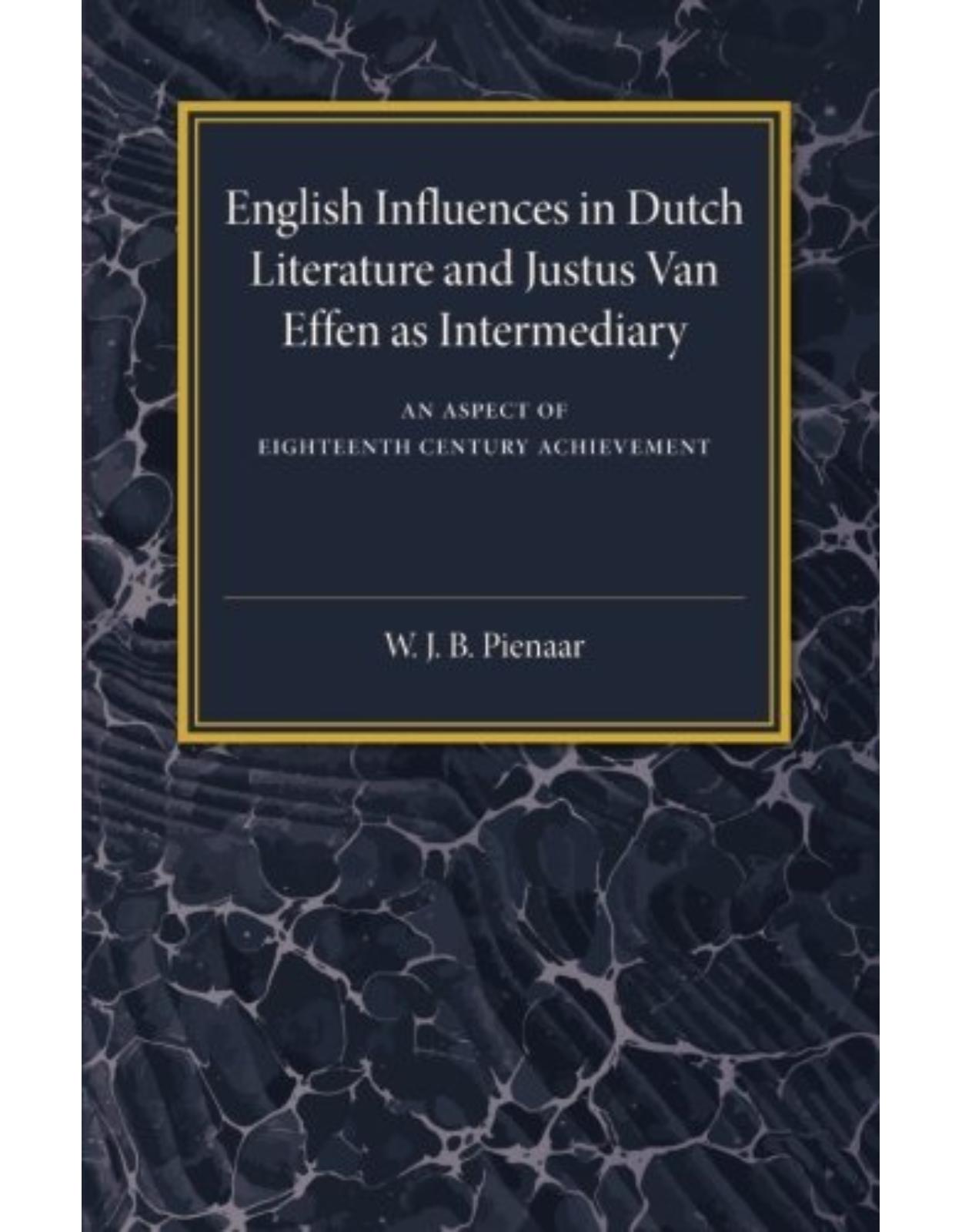 English Influences in Dutch Literature and Justus Van Effen as Intermediary: An Aspect of Eighteenth Century Achievement 