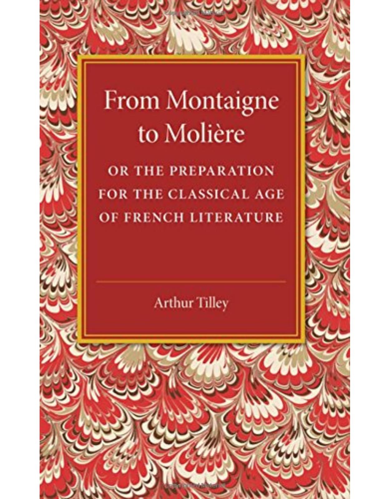 From Montaigne to Molière: Or the Preparation for the Classical Age of French Literature