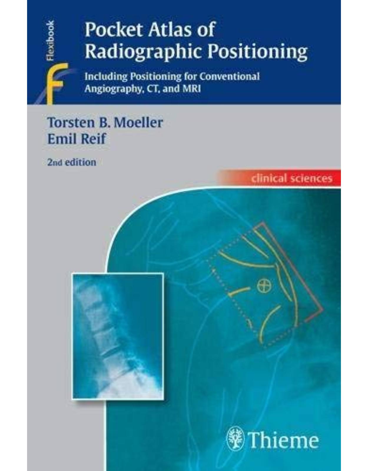 Pocket Atlas of Radiographic Positioning. Including Positioning for Conventional Angio-graphy, Ct, and MRI