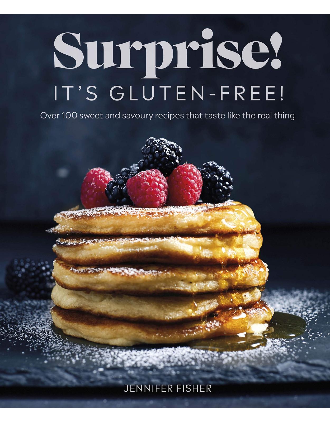 Surprise! It's Gluten-free!: Over 100 Sweet And Savoury Recipes That Taste Like The Real Thing