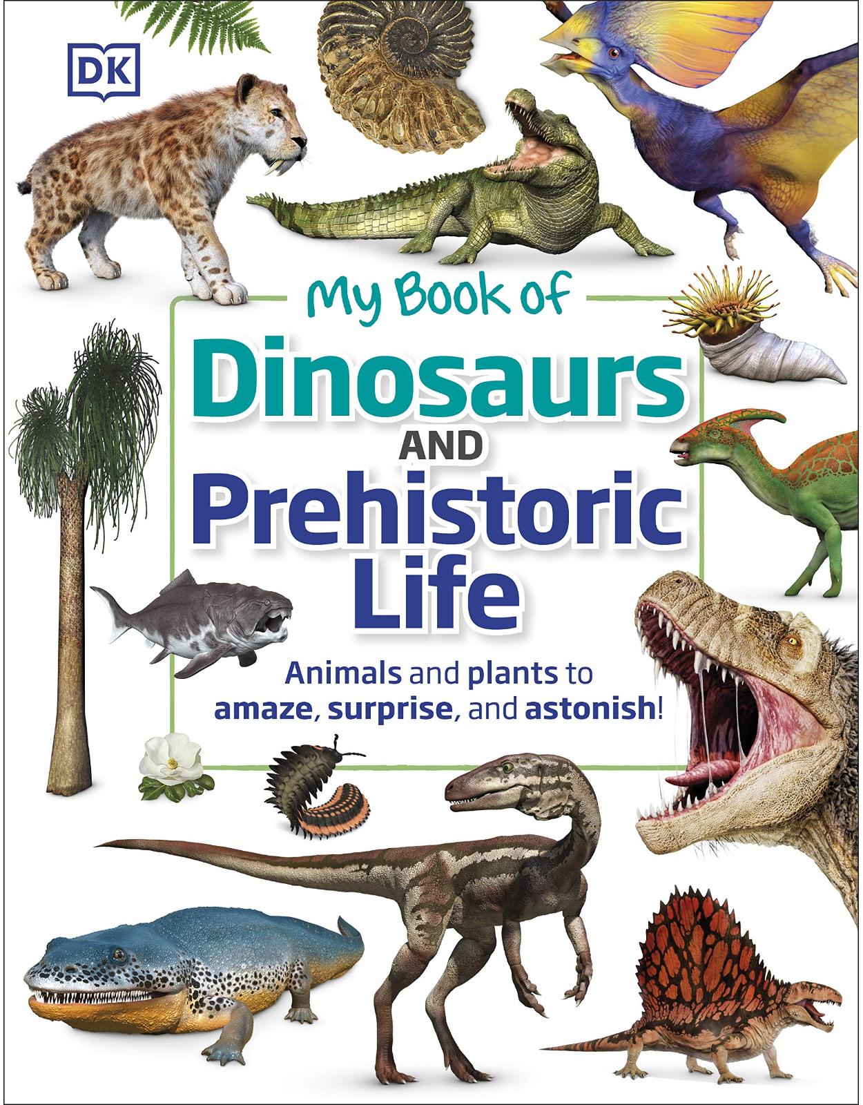 My Book of Dinosaurs and Prehistoric Life: Animals and plants to amaze, surprise, and astonish!