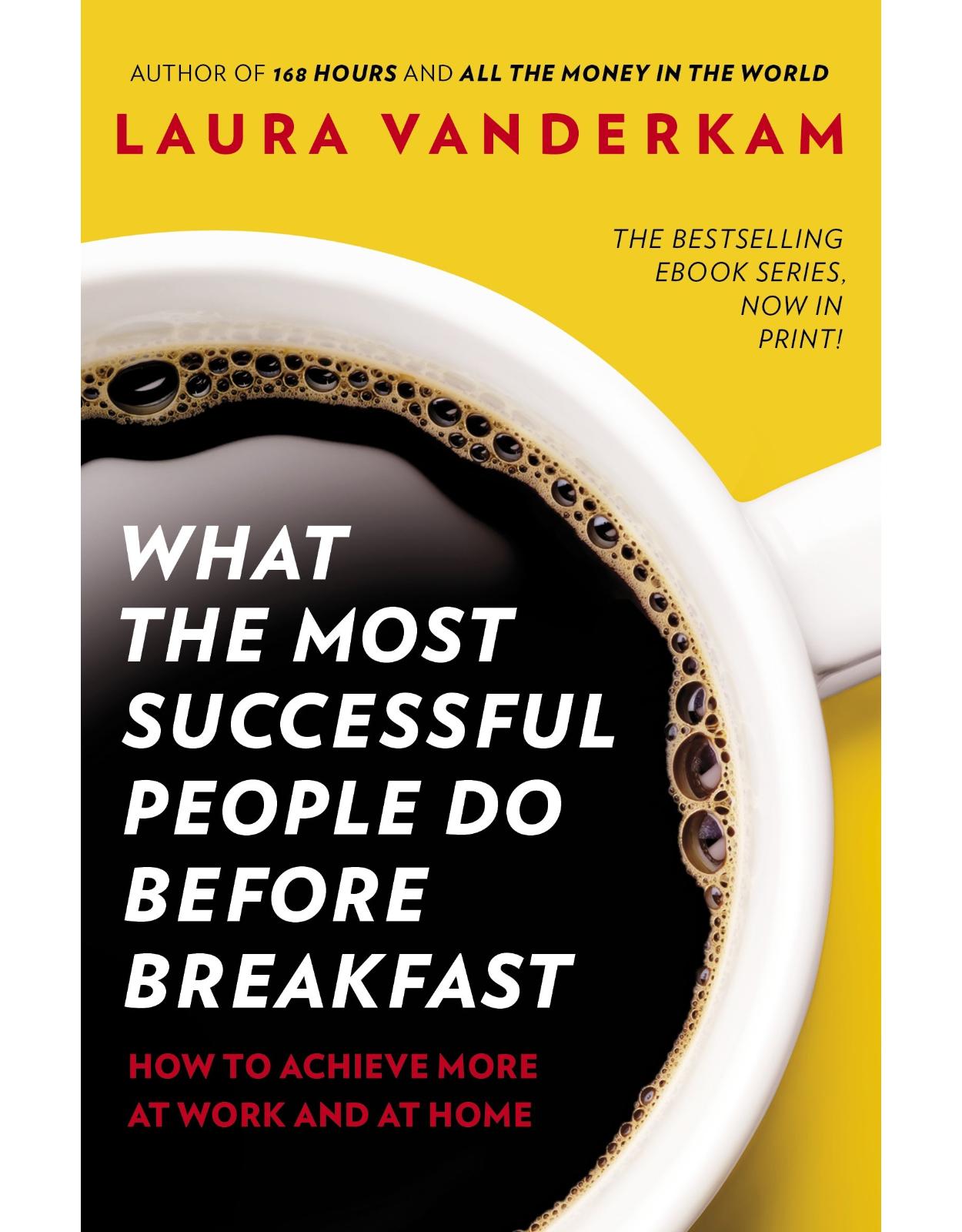 What the Most Successful People Do Before Breakfast: How to Achieve More at Work and at Home