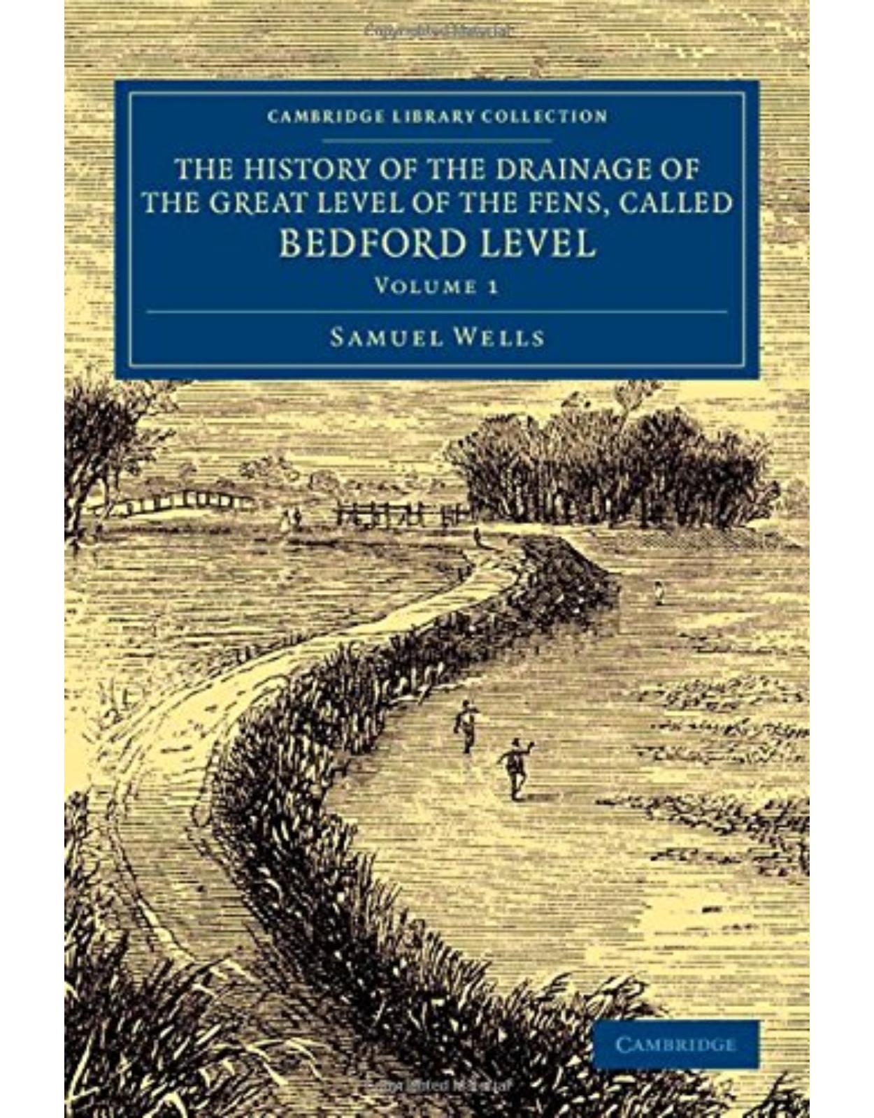 The History of the Drainage of the Great Level of the Fens, Called Bedford Level: With the Constitution and Laws of the Bedford Level Corporation (Volume 1)