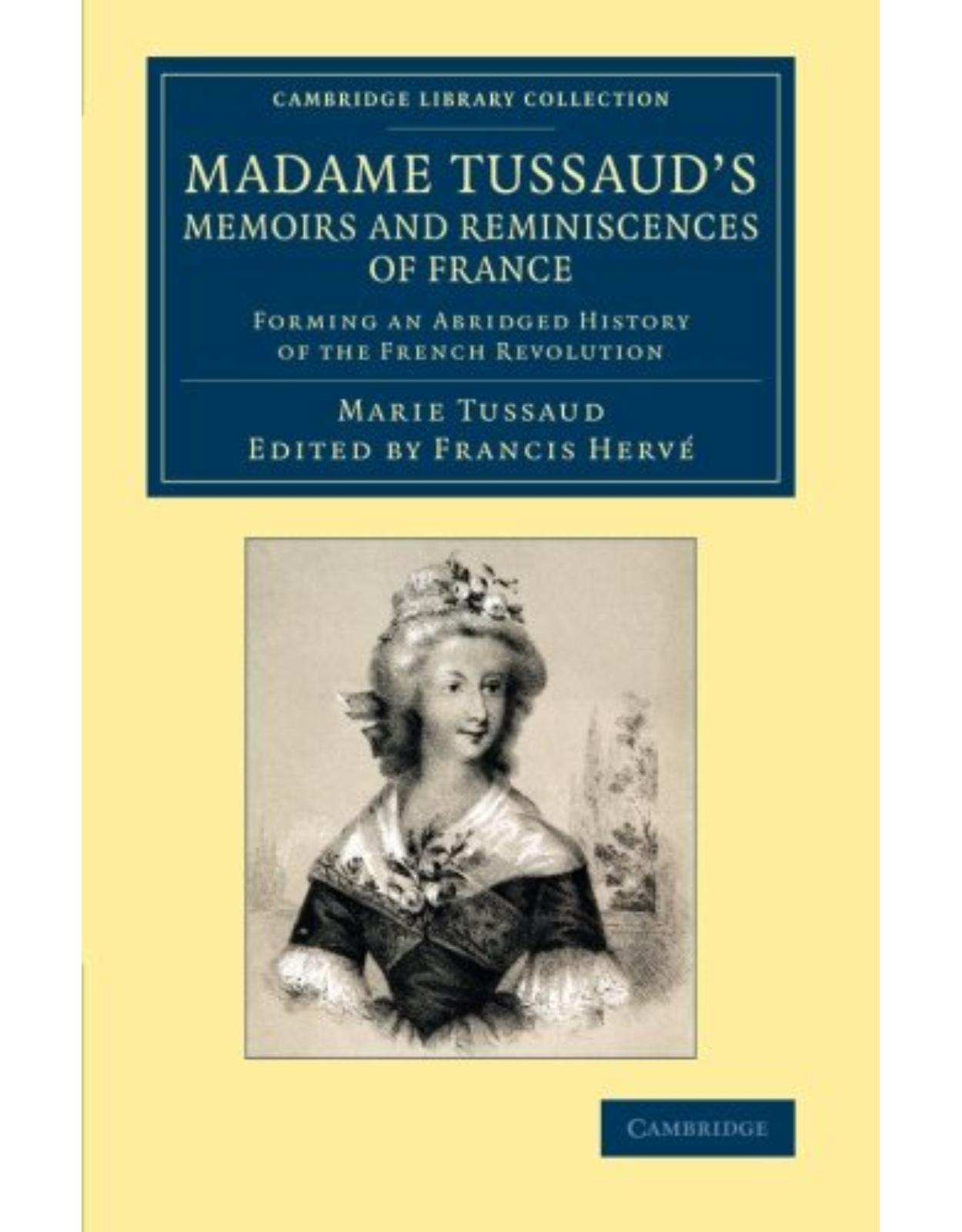 Madame Tussaud's Memoirs and Reminiscences of France: Forming an Abridged History of the French Revolution (Cambridge Library Collection - European History)