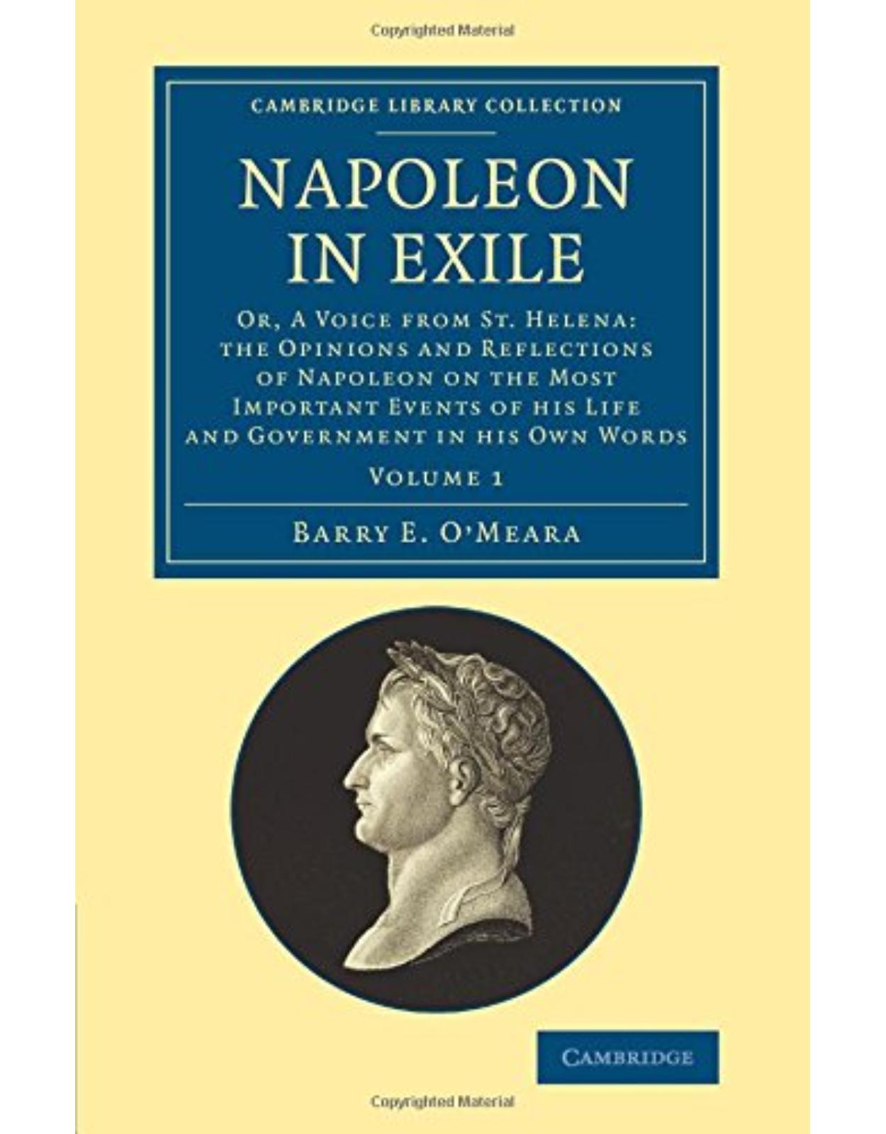 Napoleon in Exile 2 Volume Set: Napoleon in Exile: Or, A Voice from St. Helena: The Opinions and Reflections of Napoleon on the Most Important Events ... Collection - Naval and Military History)