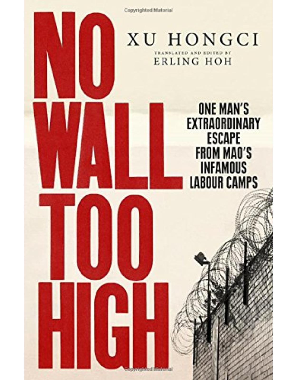 No Wall Too High: One Man’s Extraordinary Escape from Mao’s Infamous Labour Camps